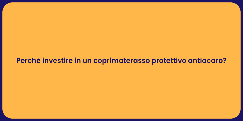 Perché investire in un coprimaterasso protettivo antiacaro?