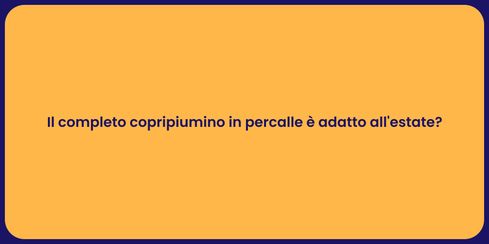 Il completo copripiumino in percalle è adatto all'estate?