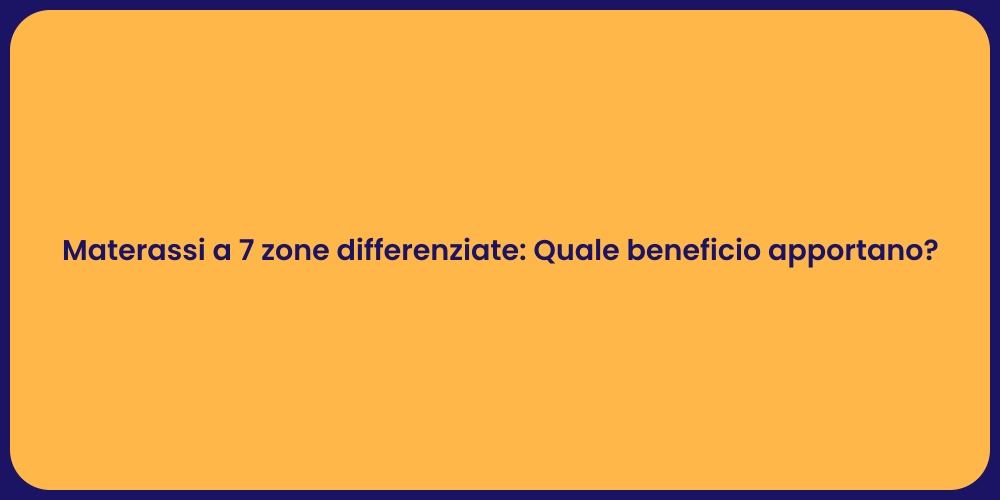 Materassi a 7 zone differenziate: Quale beneficio apportano?