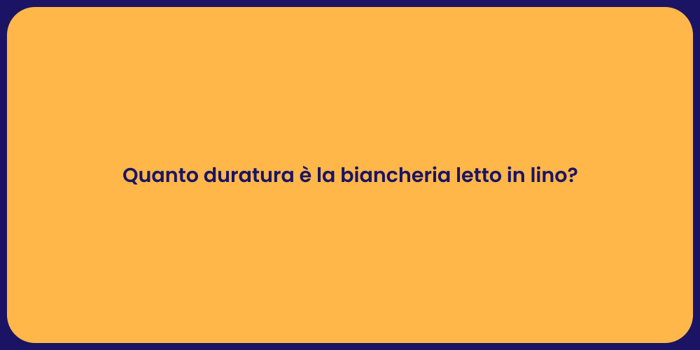 Quanto duratura è la biancheria letto in lino?