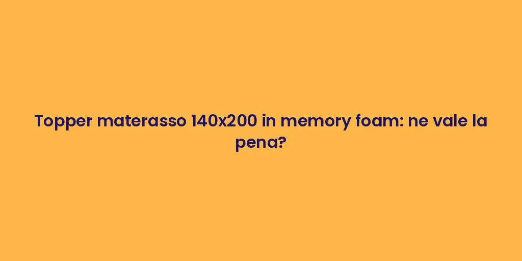 Topper materasso 140x200 in memory foam: ne vale la pena?