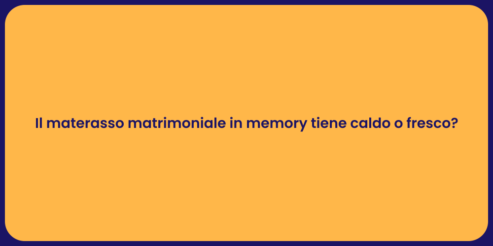 Il materasso matrimoniale in memory tiene caldo o fresco?