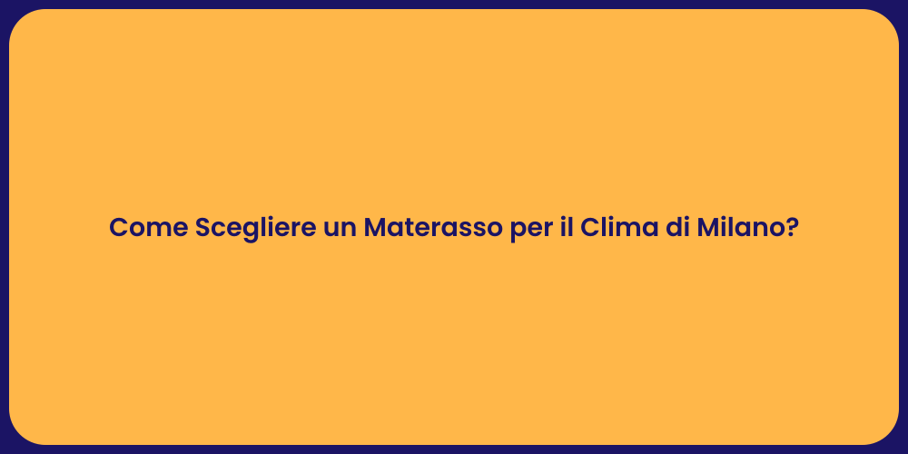 Come Scegliere un Materasso per il Clima di Milano?