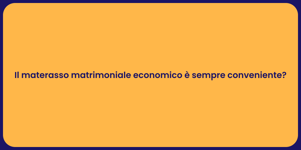 Il materasso matrimoniale economico è sempre conveniente?