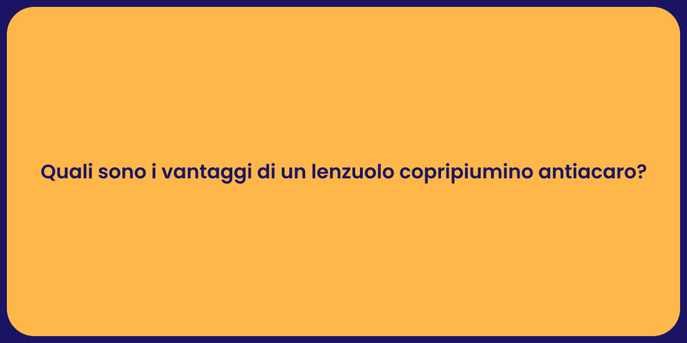 Quali sono i vantaggi di un lenzuolo copripiumino antiacaro?