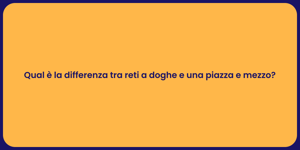 Qual è la differenza tra reti a doghe e una piazza e mezzo?