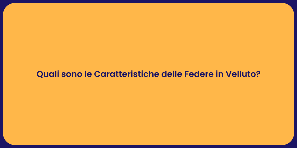 Quali sono le Caratteristiche delle Federe in Velluto?