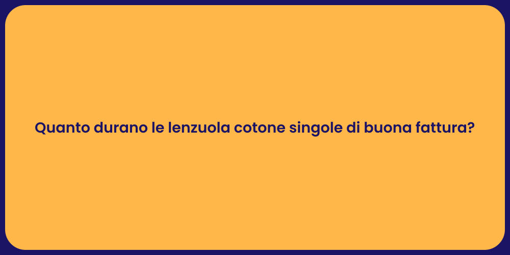 Quanto durano le lenzuola cotone singole di buona fattura?