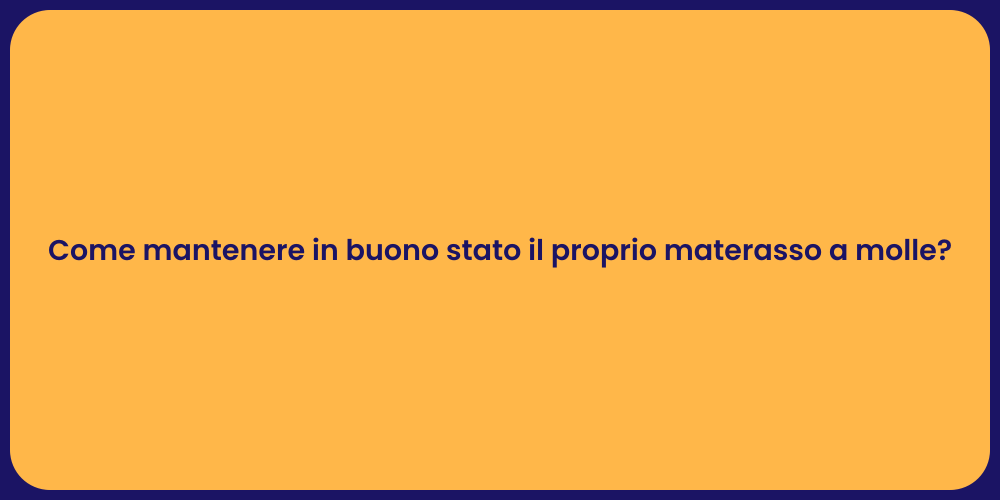 Come mantenere in buono stato il proprio materasso a molle?