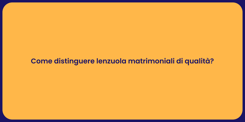 Come distinguere lenzuola matrimoniali di qualità ?