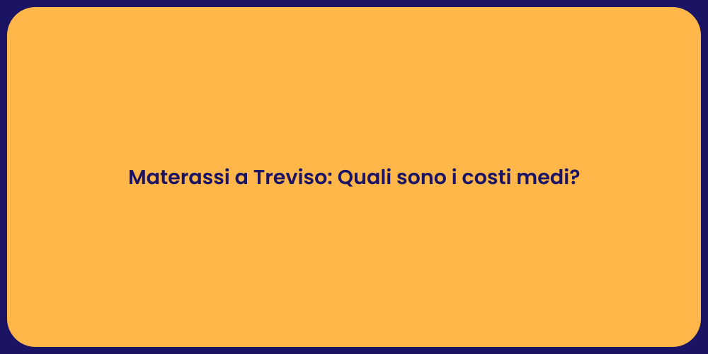 Materassi a Treviso: Quali sono i costi medi?