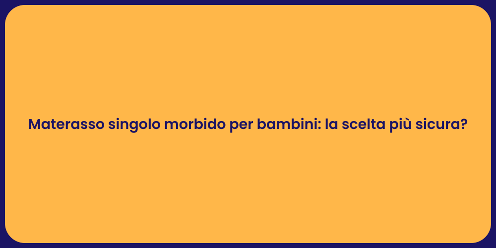 Materasso singolo morbido per bambini: la scelta più sicura?