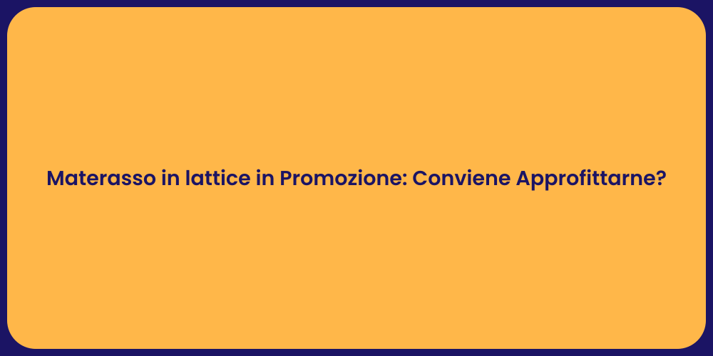 Materasso in lattice in Promozione: Conviene Approfittarne?