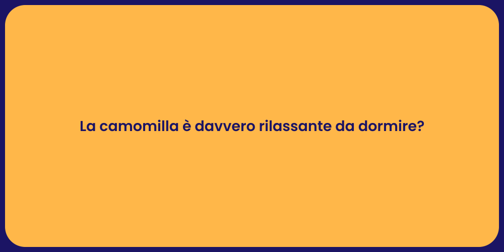 La camomilla è davvero rilassante da dormire?