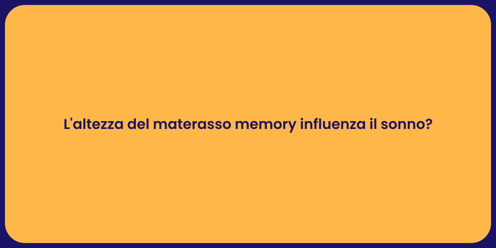 L'altezza del materasso memory influenza il sonno?