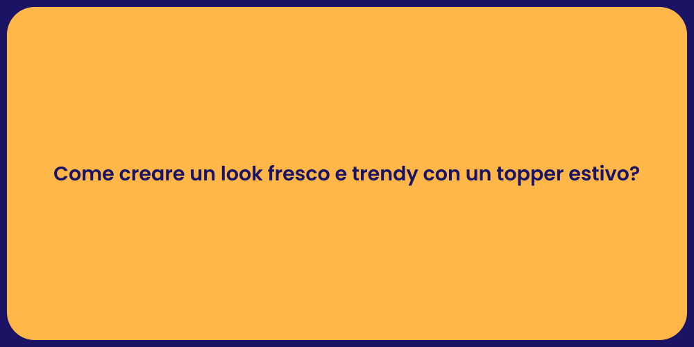Come creare un look fresco e trendy con un topper estivo?