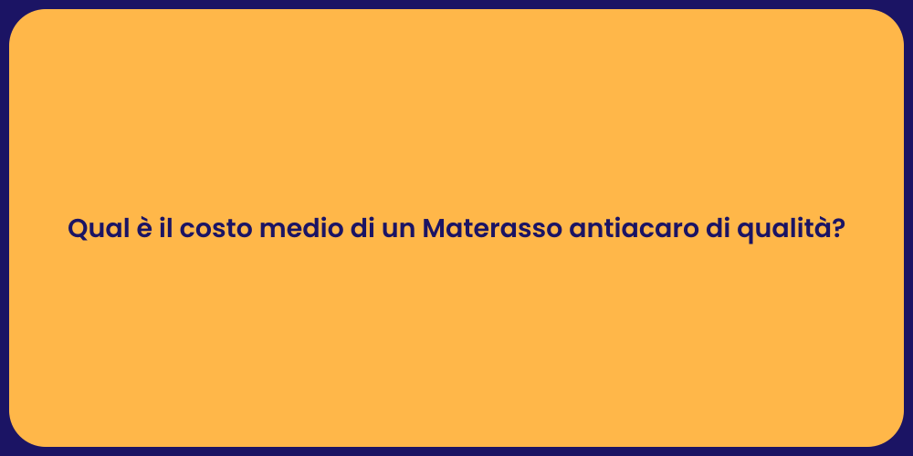 Qual è il costo medio di un Materasso antiacaro di qualità?