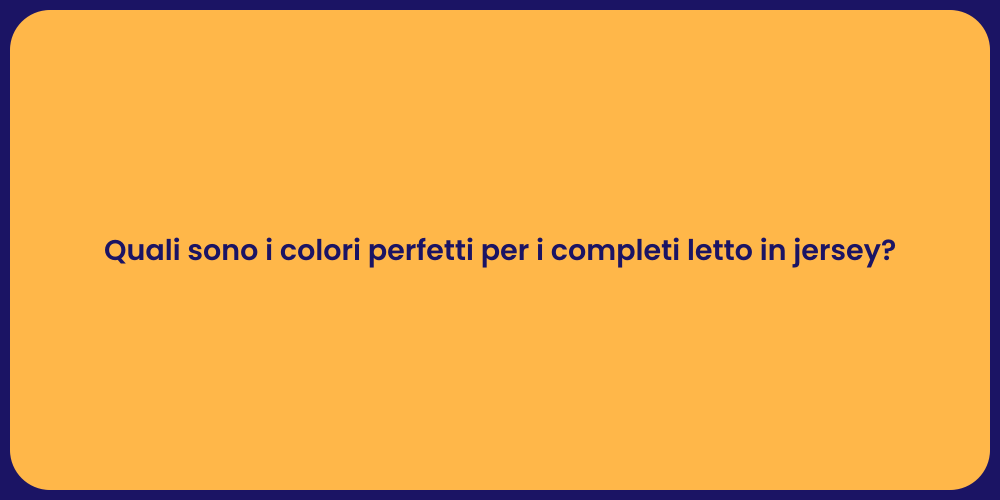 Quali sono i colori perfetti per i completi letto in jersey?