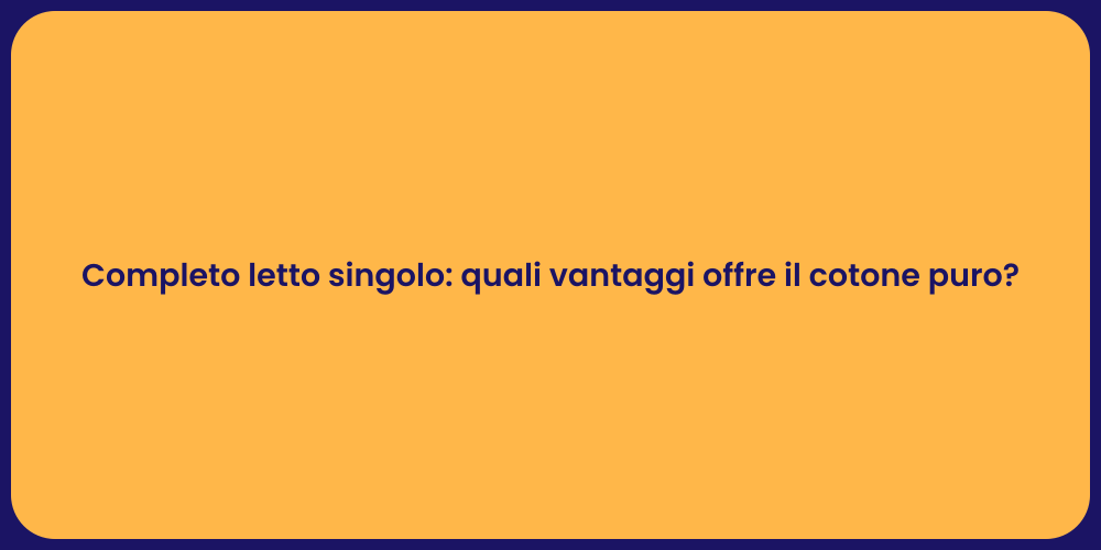 Completo letto singolo: quali vantaggi offre il cotone puro?