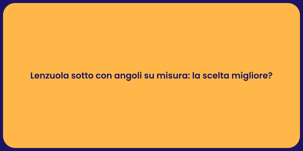 Lenzuola sotto con angoli su misura: la scelta migliore?