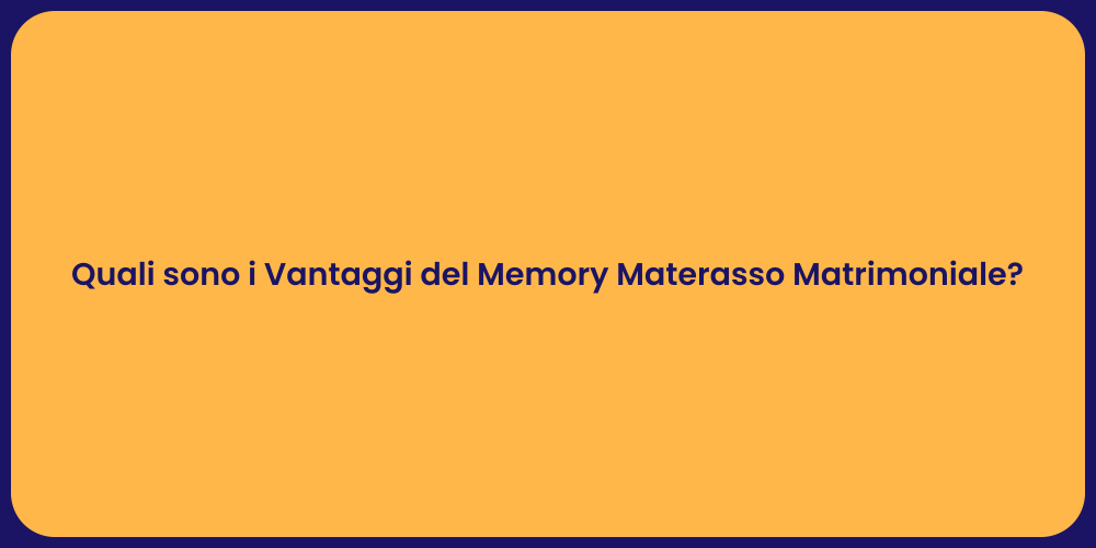 Quali sono i Vantaggi del Memory Materasso Matrimoniale?