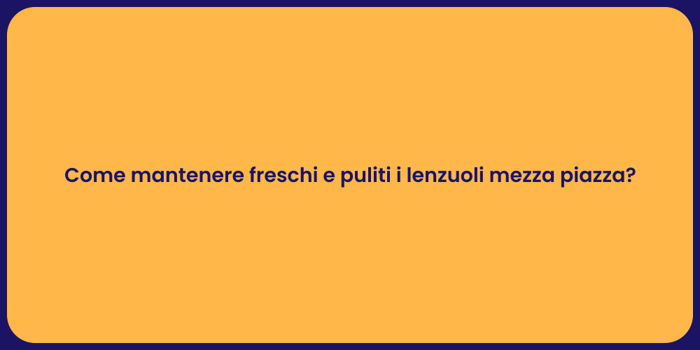 Come mantenere freschi e puliti i lenzuoli mezza piazza?