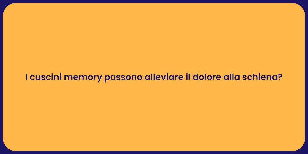 I cuscini memory possono alleviare il dolore alla schiena?