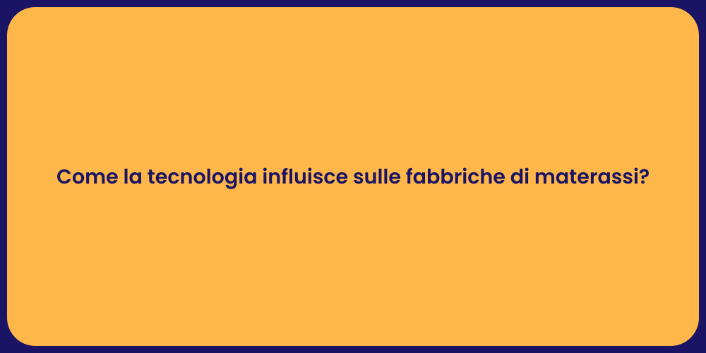 Come la tecnologia influisce sulle fabbriche di materassi?