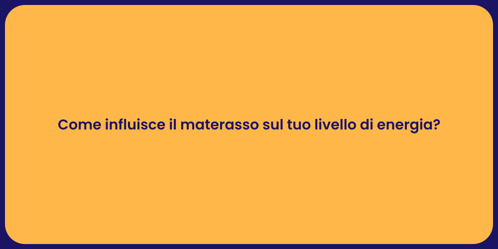 Come influisce il materasso sul tuo livello di energia?