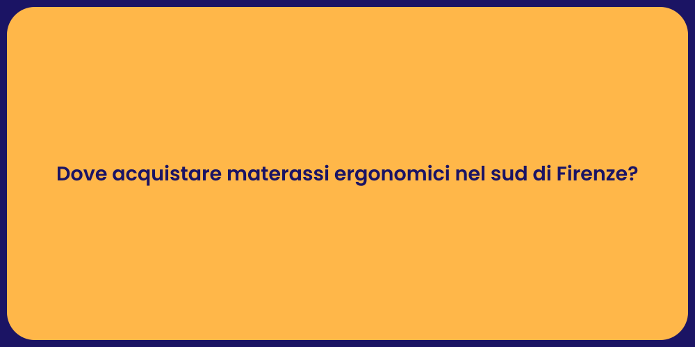 Dove acquistare materassi ergonomici nel sud di Firenze?