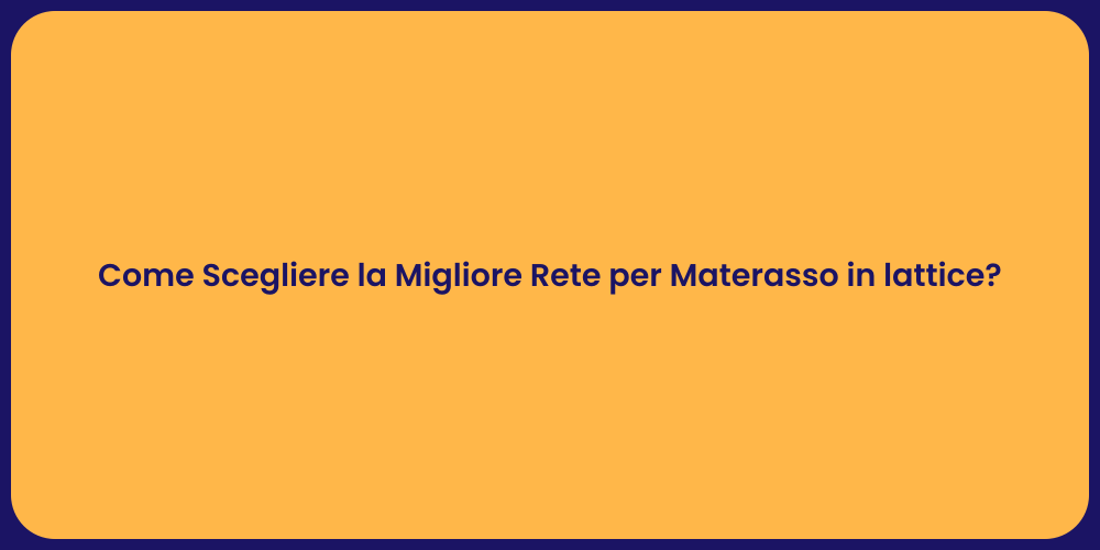 Come Scegliere la Migliore Rete per Materasso in lattice?