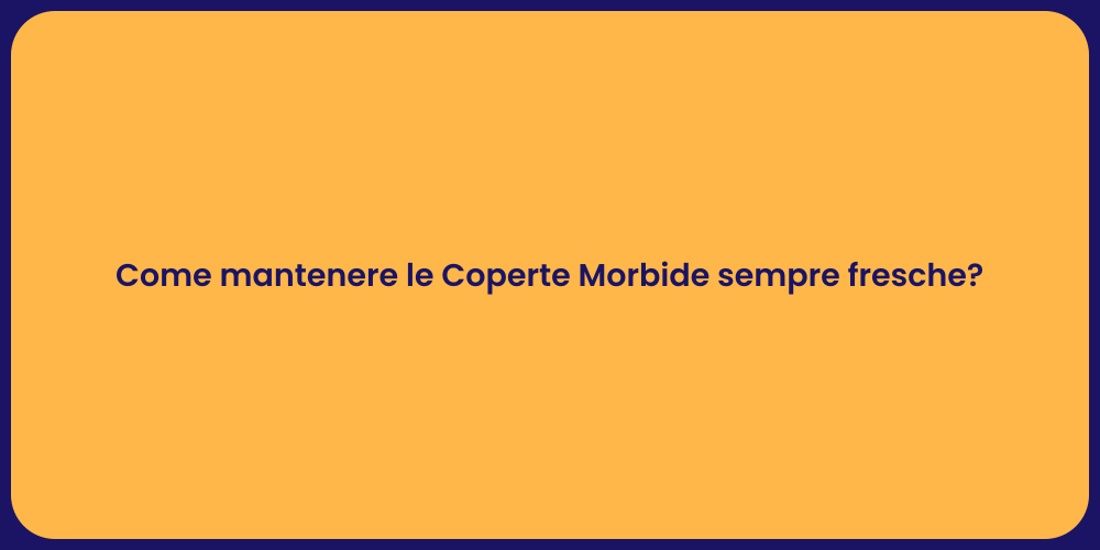 Come mantenere le Coperte Morbide sempre fresche?