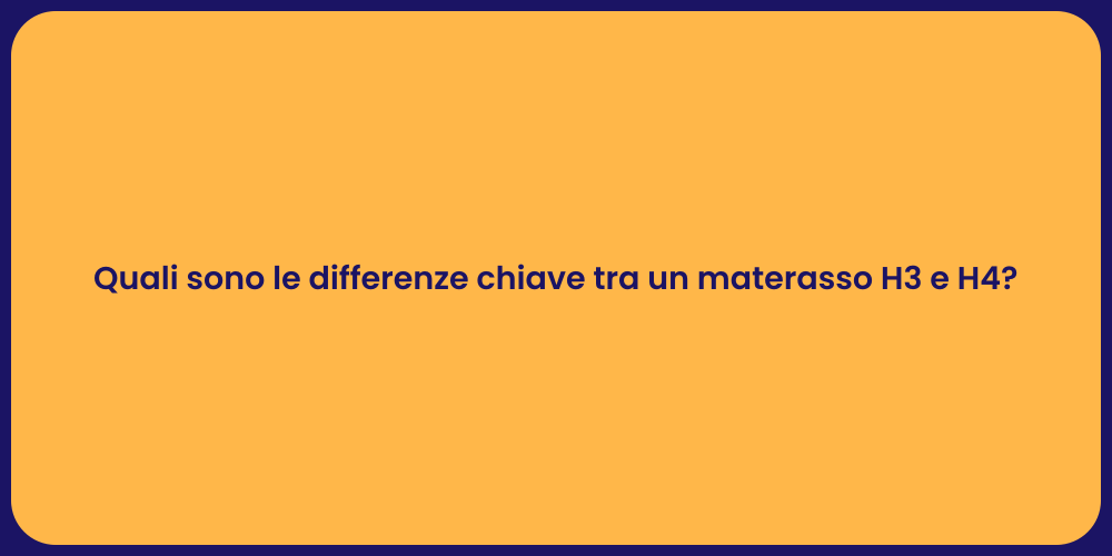 Quali sono le differenze chiave tra un materasso H3 e H4?