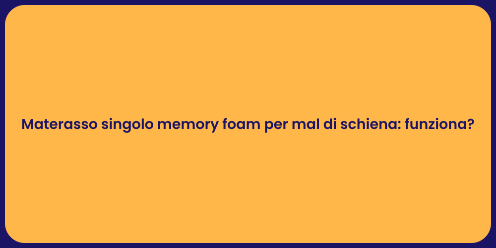 Materasso singolo memory foam per mal di schiena: funziona?