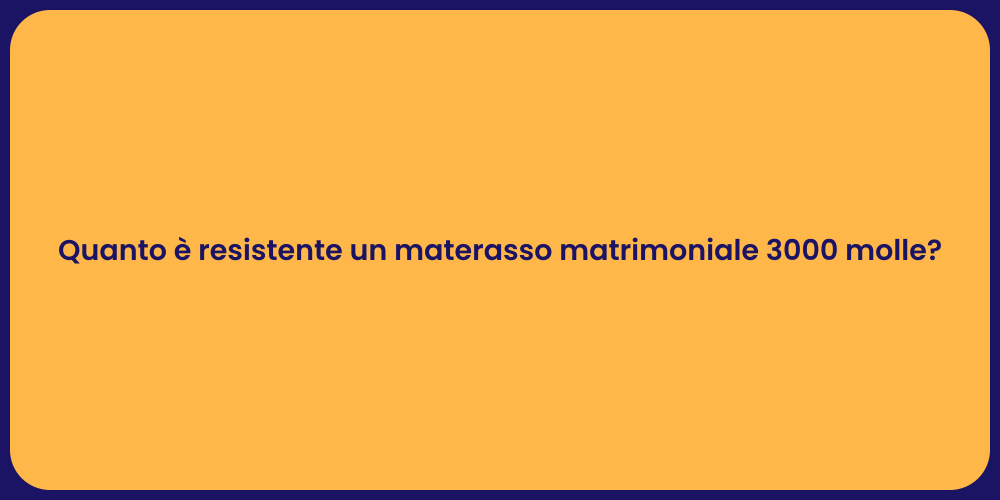 Quanto è resistente un materasso matrimoniale 3000 molle?