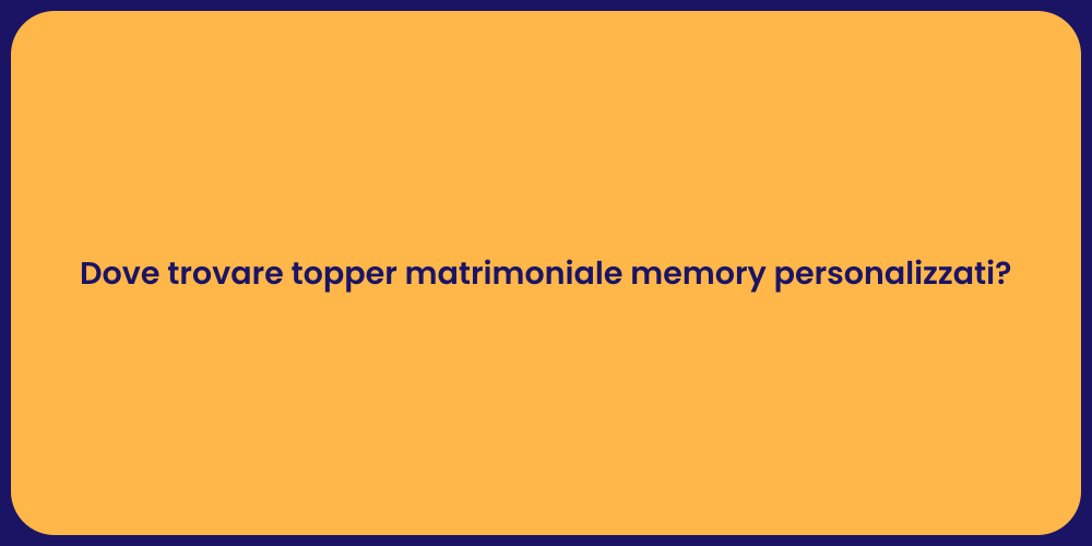Dove trovare topper matrimoniale memory personalizzati?
