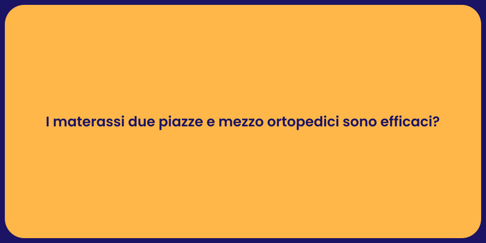 I materassi due piazze e mezzo ortopedici sono efficaci?