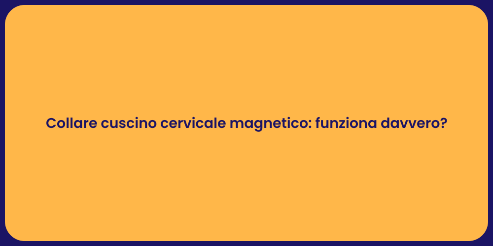Collare cuscino cervicale magnetico: funziona davvero?