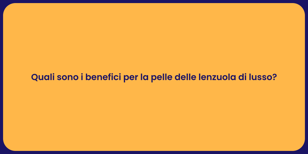 Quali sono i benefici per la pelle delle lenzuola di lusso?
