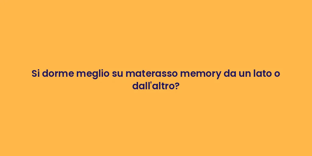 Si dorme meglio su materasso memory da un lato o dall'altro?