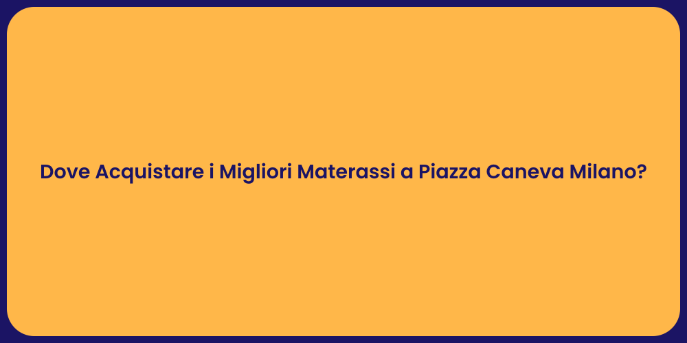 Dove Acquistare i Migliori Materassi a Piazza Caneva Milano?