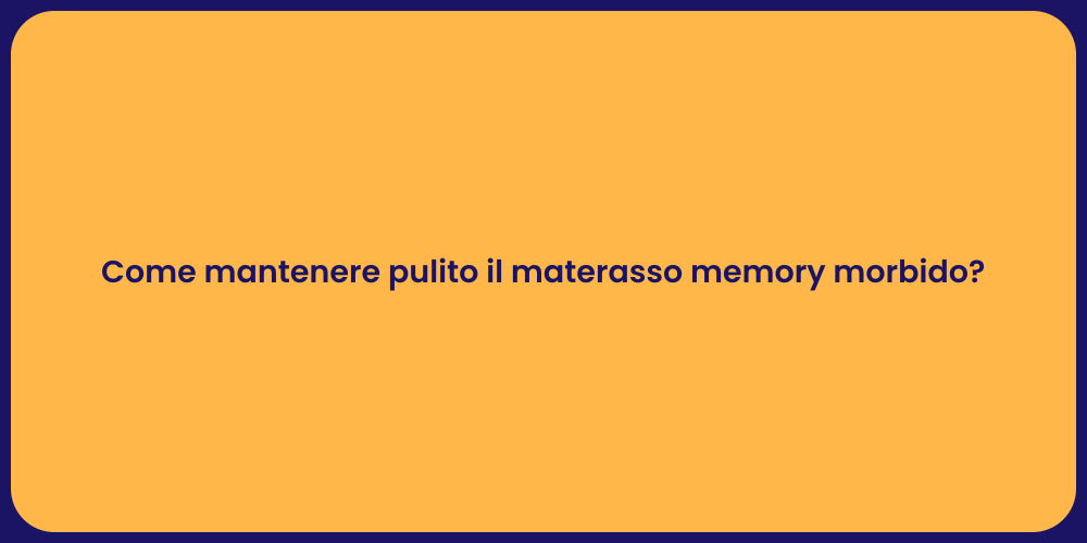 Come mantenere pulito il materasso memory morbido?