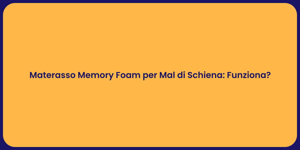 Materasso Memory Foam per Mal di Schiena: Funziona?