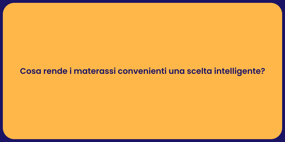 Cosa rende i materassi convenienti una scelta intelligente?