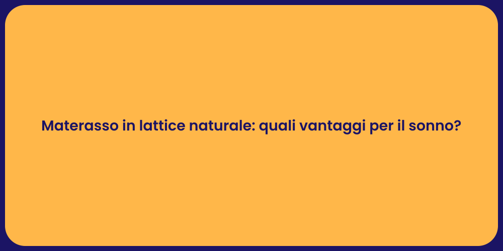Materasso in lattice naturale: quali vantaggi per il sonno?