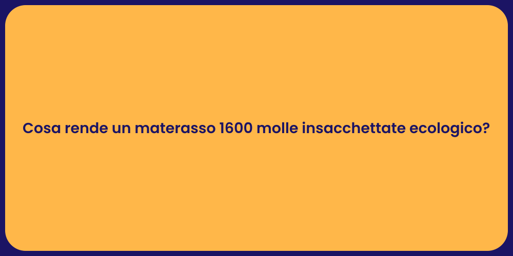 Cosa rende un materasso 1600 molle insacchettate ecologico?