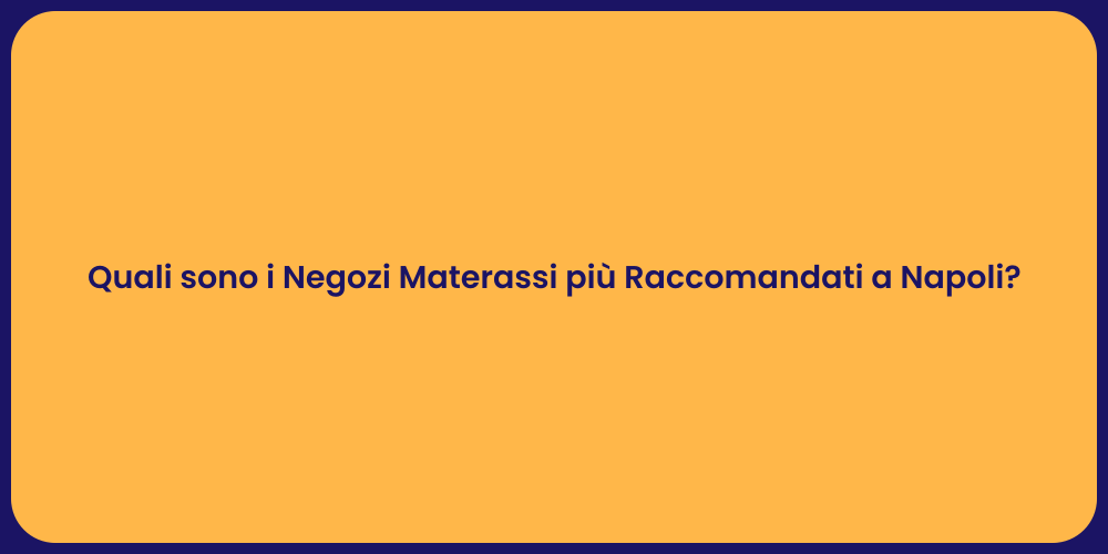 Quali sono i Negozi Materassi più Raccomandati a Napoli?