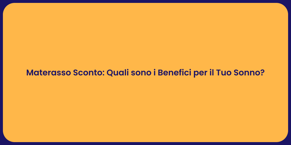 Materasso Sconto: Quali sono i Benefici per il Tuo Sonno?