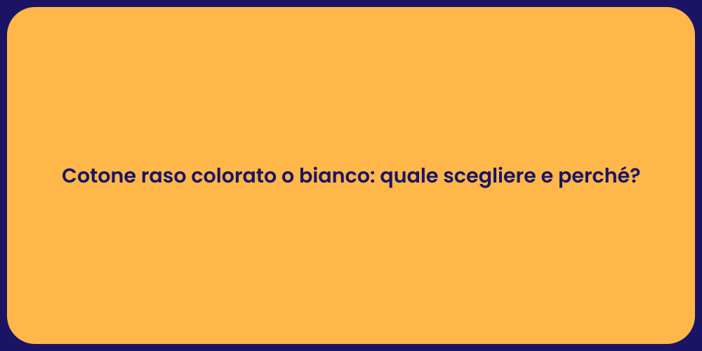 Cotone raso colorato o bianco: quale scegliere e perché?