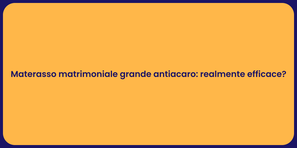 Materasso matrimoniale grande antiacaro: realmente efficace?